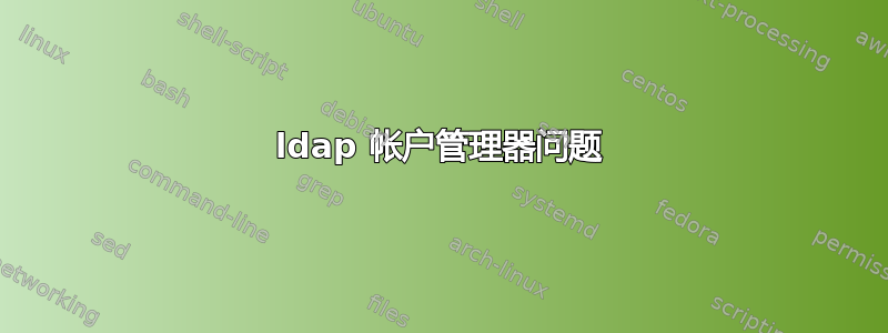 ldap 帐户管理器问题