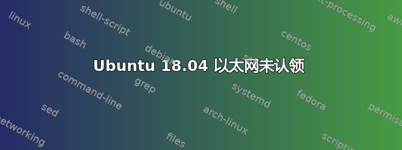 Ubuntu 18.04 以太网未认领