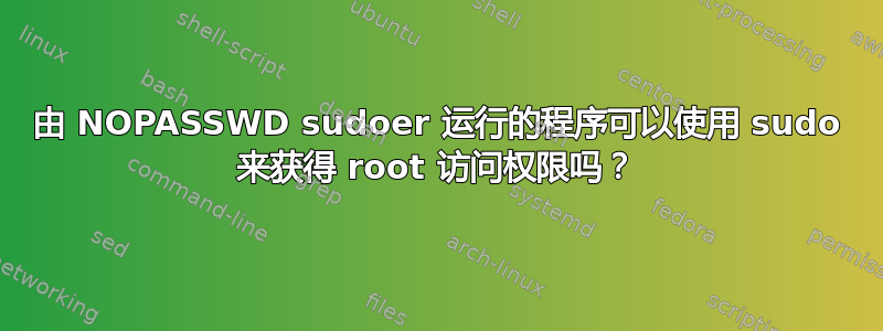 由 NOPASSWD sudoer 运行的程序可以使用 sudo 来获得 root 访问权限吗？