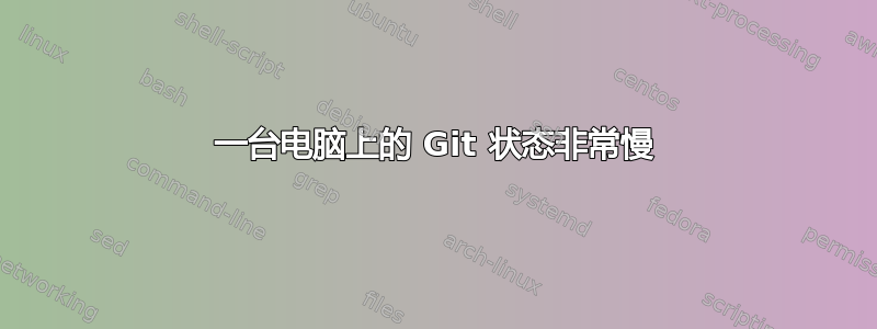 一台电脑上的 Git 状态非常慢