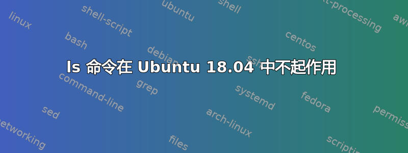 ls 命令在 Ubuntu 18.04 中不起作用