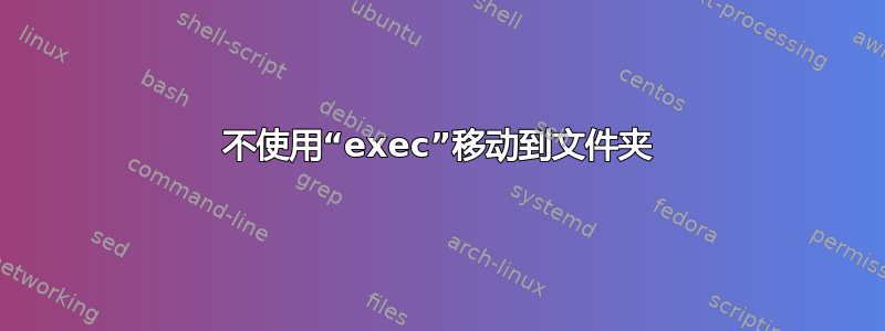 不使用“exec”移动到文件夹