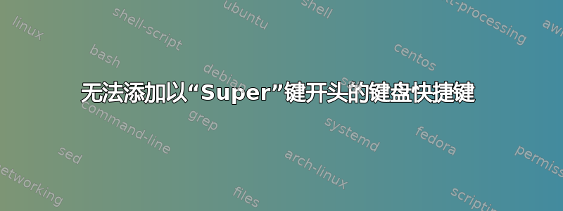 无法添加以“Super”键开头的键盘快捷键