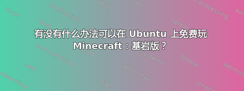 有没有什么办法可以在 Ubuntu 上免费玩 Minecraft：基岩版？