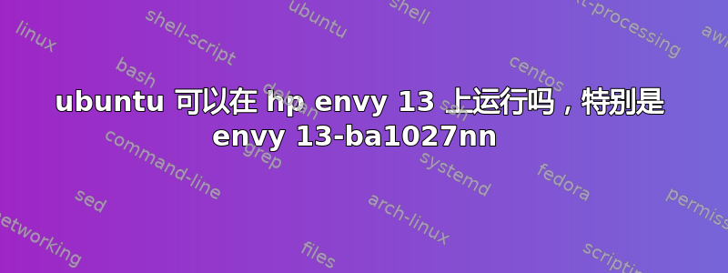 ubuntu 可以在 hp envy 13 上运行吗，特别是 envy 13-ba1027nn 