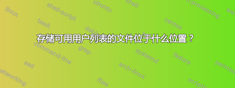 存储可用用户列表的文件位于什么位置？