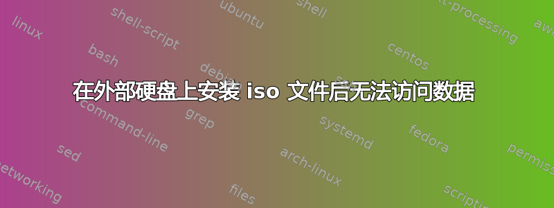 在外部硬盘上安装 iso 文件后无法访问数据