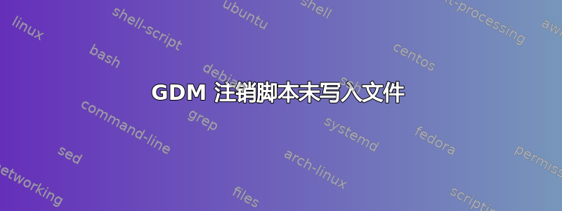 GDM 注销脚本未写入文件