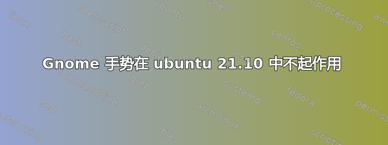 Gnome 手势在 ubuntu 21.10 中不起作用