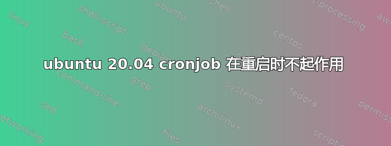 ubuntu 20.04 cronjob 在重启时不起作用