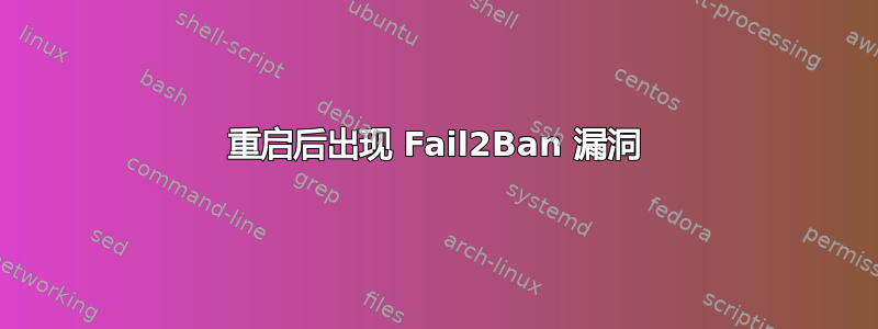 重启后出现 Fail2Ban 漏洞