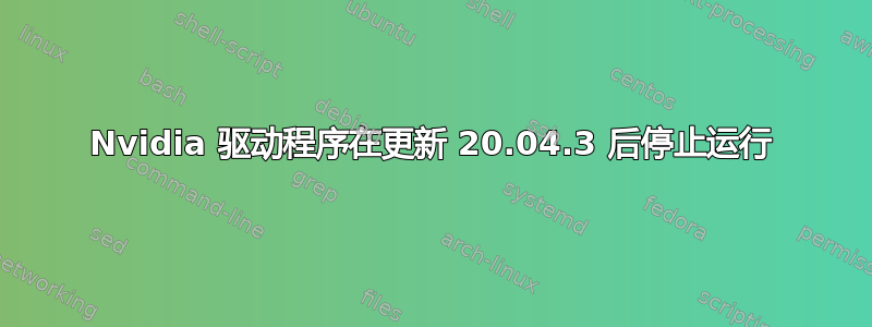 Nvidia 驱动程序在更新 20.04.3 后停止运行