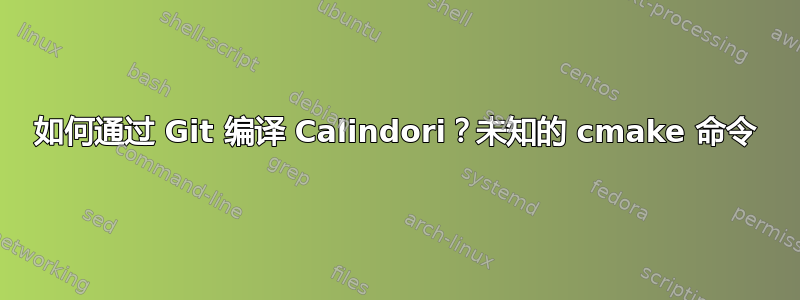 如何通过 Git 编译 Calindori？未知的 cmake 命令