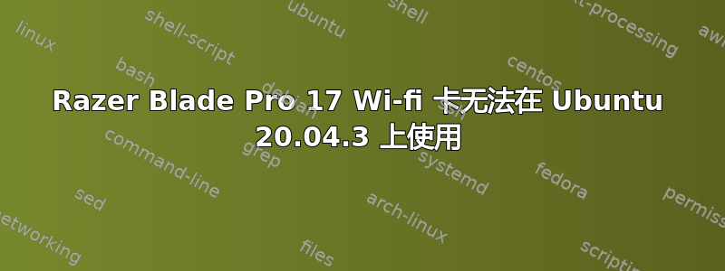 Razer Blade Pro 17 Wi-fi 卡无法在 Ubuntu 20.04.3 上使用