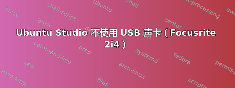 Ubuntu Studio 不使用 USB 声卡（Focusrite 2i4）