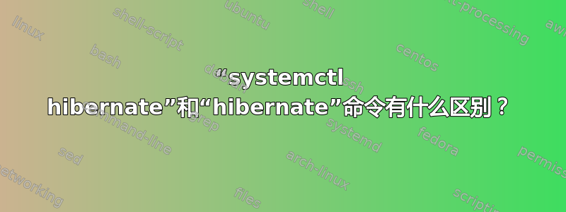 “systemctl hibernate”和“hibernate”命令有什么区别？