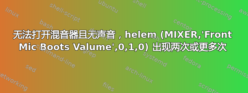 无法打开混音器且无声音，helem (MIXER,'Front Mic Boots Valume',0,1,0) 出现两次或更多次