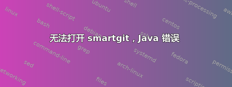 无法打开 smartgit，Java 错误