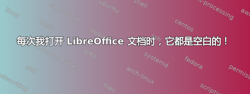 每次我打开 LibreOffice 文档时，它都是空白的！