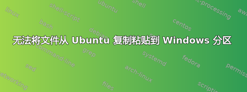 无法将文件从 Ubuntu 复制粘贴到 Windows 分区