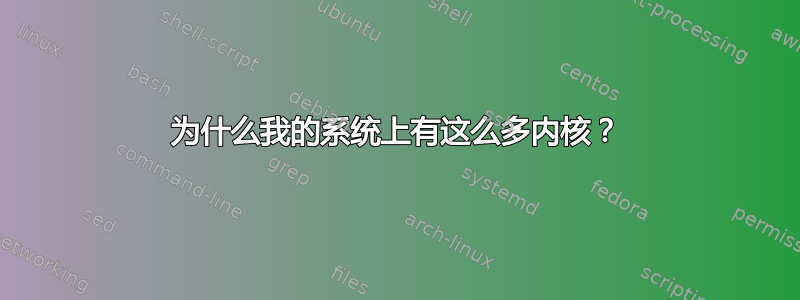 为什么我的系统上有这么多内核？