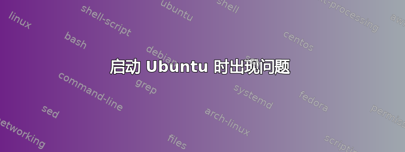 启动 Ubuntu 时出现问题