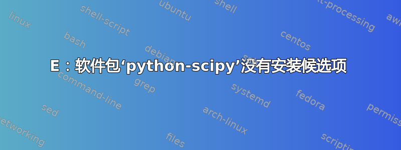 E：软件包‘python-scipy’没有安装候选项