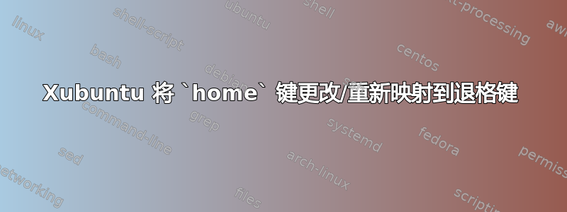 Xubuntu 将 `home` 键更改/重新映射到退格键