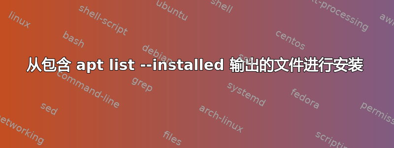 从包含 apt list --installed 输出的文件进行安装