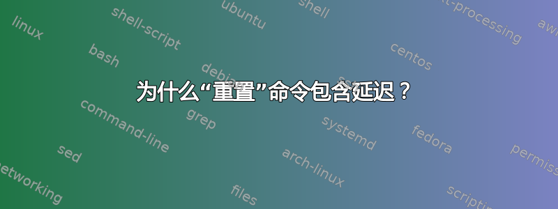 为什么“重置”命令包含延迟？