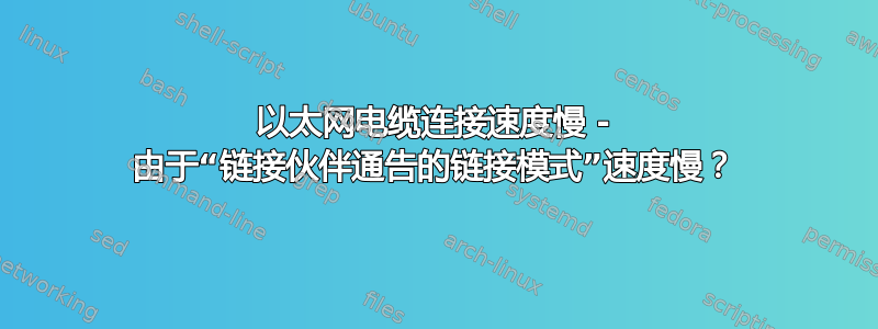 以太网电缆连接速度慢 - 由于“链接伙伴通告的链接模式”速度慢？