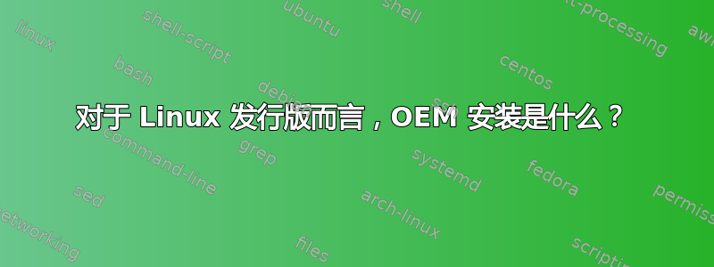 对于 Linux 发行版而言，OEM 安装是什么？