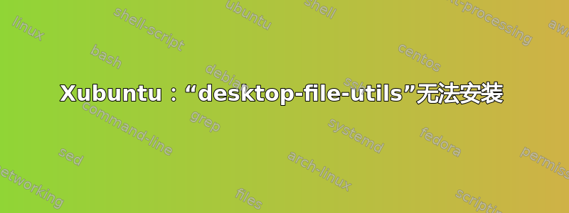 Xubuntu：“desktop-file-utils”无法安装