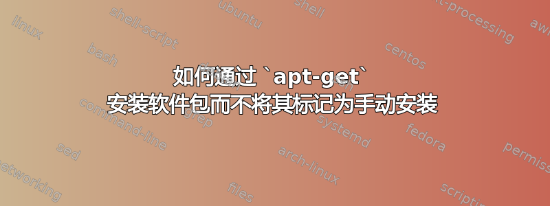 如何通过 `apt-get` 安装软件包而不将其标记为手动安装