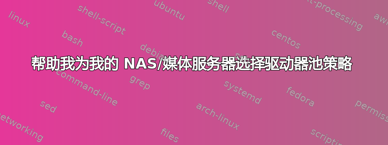 帮助我为我的 NAS/媒体服务器选择驱动器池策略