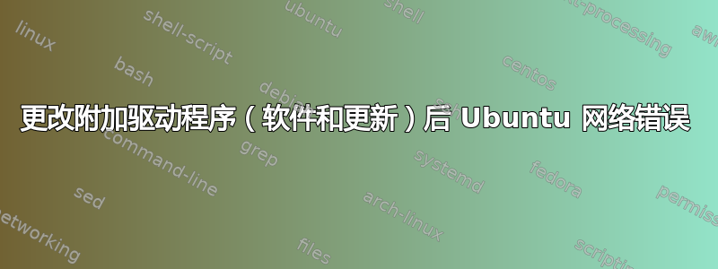 更改附加驱动程序（软件和更新）后 Ubuntu 网络错误