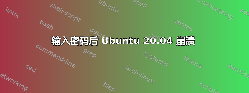 输入密码后 Ubuntu 20.04 崩溃