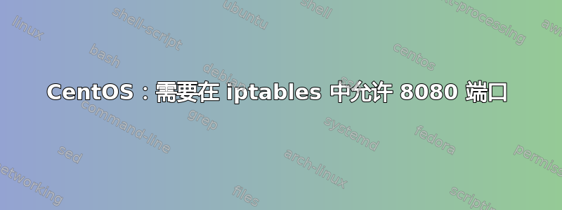 CentOS：需要在 iptables 中允许 8080 端口