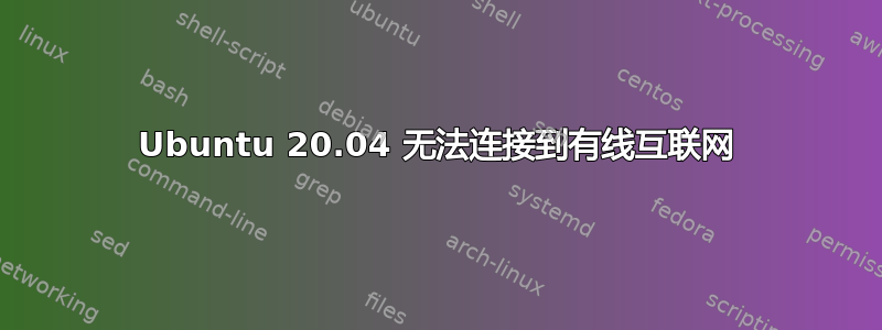 Ubuntu 20.04 无法连接到有线互联网