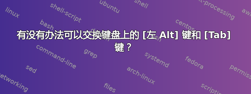 有没有办法可以交换键盘上的 [左 Alt] 键和 [Tab] 键？