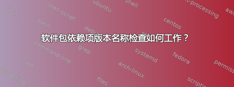 软件包依赖项版本名称检查如何工作？