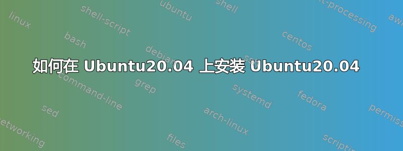 如何在 Ubuntu20.04 上安装 Ubuntu20.04 