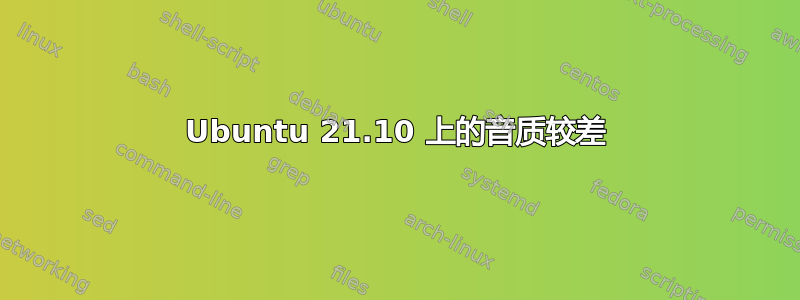 Ubuntu 21.10 上的音质较差