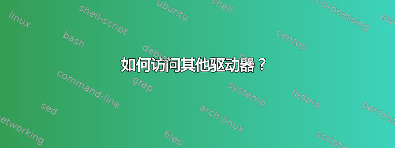 如何访问其他驱动器？