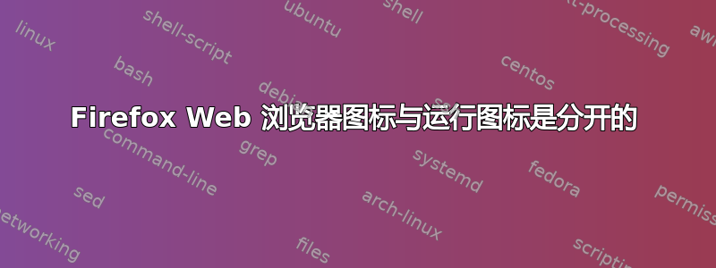 Firefox Web 浏览器图标与运行图标是分开的