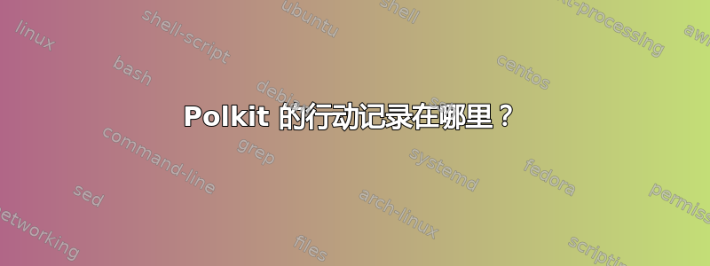 Polkit 的行动记录在哪里？