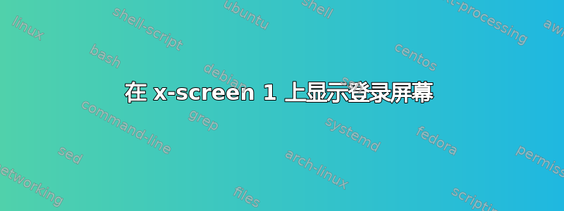 在 x-screen 1 上显示登录屏幕