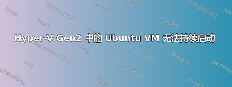 Hyper-V Gen2 中的 Ubuntu VM 无法持续​​启动