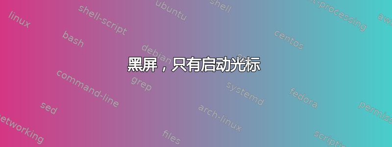 黑屏，只有启动光标