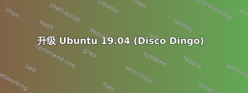 升级 Ubuntu 19.04 (Disco Dingo) 